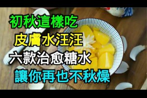 初秋這樣吃，皮膚水汪汪！六款治癒糖水，讓你再也不秋燥！ 