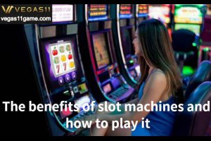 The benefits of slot machine games and how to play it