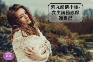 紫丸感情小棧-女生請務必保護自己 | Potato Media