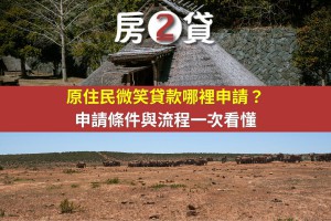原住民微笑貸款哪裡申請？申請條件與流程一次看懂 - 房2貸-房地產貸款顧問