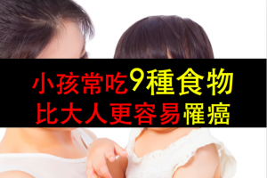 小孩常吃9種食物比大人更容易罹癌