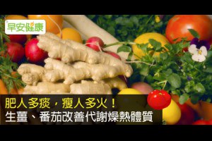 早安健康|肥人多痰，瘦人多火！生薑、番茄改善代謝燥熱體質
