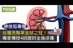 早安健康|台灣洗腎率全球之冠！專家傳授4招做好全身排毒